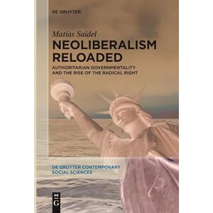 De Gruyter Neoliberalism Reloaded: Authoritarian Governmentality and the Rise of the Radical Right De Gruyter Neoliberalism Reloaded: Authoritarian Governmentality and the Rise of the Radical Right