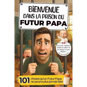 Editions, Emna's Book Bienvenue dans la Prison du Futur Papa: 101 choses qu’un Futur Papa ne pourra plus jamais faire ! Le livre cadeau à offrir à un Super Papa Editions, Emna's Book Bienvenue dans la Prison du Futur Papa: 101 choses qu’un Futur Papa ne pourra plus jamais faire ! Le livre cadeau à offrir à un Super Papa