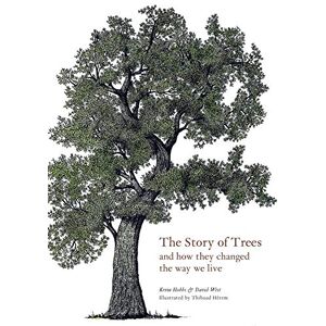 Hobbs, Kevin The Story of Trees: And How They Changed the Way We Live Hobbs, Kevin The Story of Trees: And How They Changed the Way We Live