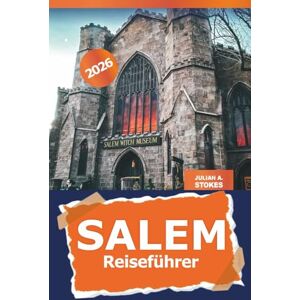 STOKES, JULIAN A. Salem Reiseführer 2026: Entdecken Sie versteckte Schätze, historische Stätten, Top-Attraktionen und lokale Kultur in Massachusetts, USA STOKES, JULIAN A. Salem Reiseführer 2026: Entdecken Sie versteckte Schätze, historische Stätten, Top-Attraktionen und lokale Kultur in Massachusetts, USA