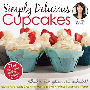 Kicinski, Carol Simply Delicious Cupcakes Cookbook: Also Including Allergen-Free Options: Gluten-Free, Dairy-Free, Nut-Free, Egg-Free, Vegan and Vegetarian Recipes Kicinski, Carol Simply Delicious Cupcakes Cookbook: Also Including Allergen-Free Options: Gluten-Free, Dairy-Free, Nut-Free, Egg-Free, Vegan and Vegetarian Recipes