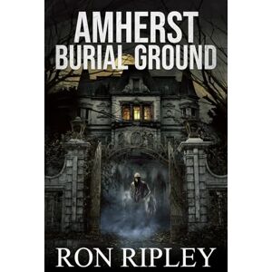 Ripley, Ron Amherst Burial Ground: Supernatural Horror with Scary Ghosts & Haunted Houses (Berkley Street Series) Ripley, Ron Amherst Burial Ground: Supernatural Horror with Scary Ghosts & Haunted Houses (Berkley Street Series)