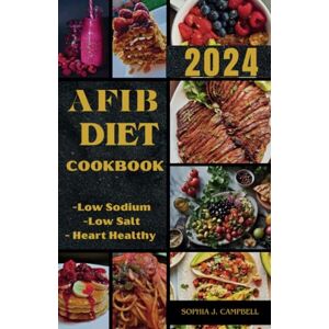 Campbell, Sophia J. Atrail fibrillation diet cookbook: The Complete Guide With Healthy And Delicious Recipes To Manage And Prevent AFIB , Reverse Heart Disease , Blood clots , Stroke , Heart failure And Arrhythmia . Campbell, Sophia J. Atrail fibrillation diet cookbook: The Complete Guide With Healthy And Delicious Recipes To Manage And Prevent AFIB , Reverse Heart Disease , Blood clots , Stroke , Heart failure And Arrhythmia .