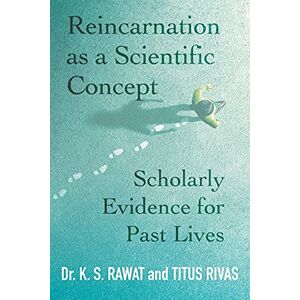 Rawat, Dr K S Reincarnation as a Scientific Concept: Scholarly Evidence for Past Lives Rawat, Dr K S Reincarnation as a Scientific Concept: Scholarly Evidence for Past Lives