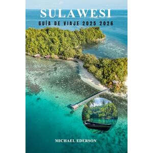 EDERSON, MICHAEL SULAWESI GUÍA DE VIAJE 2025 2026: Explore la isla escondida de Indonesia, las principales atracciones, los mejores itinerarios y consejos prácticos para la aventura, la cultura y el buceo EDERSON, MICHAEL SULAWESI GUÍA DE VIAJE 2025 2026: Explore la isla escondida de Indonesia, las principales atracciones, los mejores itinerarios y consejos prácticos para la aventura, la cultura y el buceo