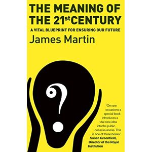Martin, James The Meaning Of The 21st Century: A Vital Blueprint For Ensuring Our Future Martin, James The Meaning Of The 21st Century: A Vital Blueprint For Ensuring Our Future