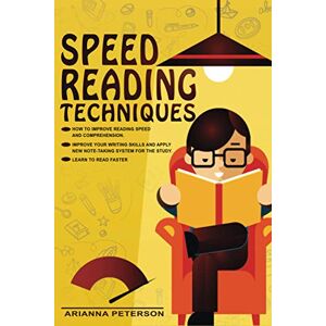 Peterson, Arianna Speed Reading Techniques: How to Improve Reading Speed and Comprehension. Improve Your Writing Skills and Apply New Note-Taking System for the Study. Learn to Read Faster Peterson, Arianna Speed Reading Techniques: How to Improve Reading Speed and Comprehension. Improve Your Writing Skills and Apply New Note-Taking System for the Study. Learn to Read Faster
