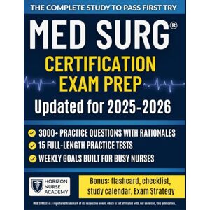 Academy, Horizon Nurse MED SURG® Certification Exam Prep: The Complete Study System with 3000+ Questions, 15 Practice Exams, Clear Rationales & Step-by-Step Strategies to Pass with Confidence. Academy, Horizon Nurse MED SURG® Certification Exam Prep: The Complete Study System with 3000+ Questions, 15 Practice Exams, Clear Rationales & Step-by-Step Strategies to Pass with Confidence.