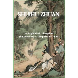 Shi, Nai'an Shuihu Zhuan: Les Brigands du Liangshan (Volume 4 sur 4, Chapitres 91 120) Shi, Nai'an Shuihu Zhuan: Les Brigands du Liangshan (Volume 4 sur 4, Chapitres 91 120)