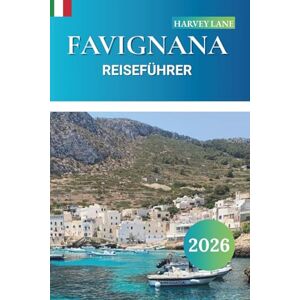 LANE, HARVEY Favignana Reiseführer 2026: Entdecken Sie die Top-Attraktionen, versteckte Juwelen mit den besten Stränden, die lokale Küche und Fährtipps für einen unvergesslichen Urlaub auf der Insel Sizilien LANE, HARVEY Favignana Reiseführer 2026: Entdecken Sie die Top-Attraktionen, versteckte Juwelen mit den besten Stränden, die lokale Küche und Fährtipps für einen unvergesslichen Urlaub auf der Insel Sizilien