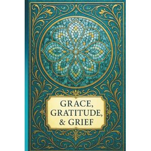 FAHL, DHARLENE MARIE JOURNAL: GRACE, GRATITUDE, & GRIEF: SELF-REFLECTION COLLECTION III — TEAL TRUTH EDITION FAHL, DHARLENE MARIE JOURNAL: GRACE, GRATITUDE, & GRIEF: SELF-REFLECTION COLLECTION III — TEAL TRUTH EDITION