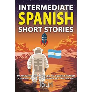 Language Learning, Touri Intermediate Spanish Short Stories: 10 Amazing Short Tales to Learn Spanish & Quickly Grow Your Vocabulary the Fun Way! (Spanish Language Learning) Language Learning, Touri Intermediate Spanish Short Stories: 10 Amazing Short Tales to Learn Spanish & Quickly Grow Your Vocabulary the Fun Way! (Spanish Language Learning)
