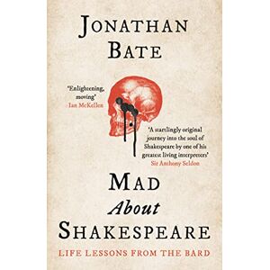 Bate, Jonathan Mad about Shakespeare: Life Lessons from the Bard Bate, Jonathan Mad about Shakespeare: Life Lessons from the Bard