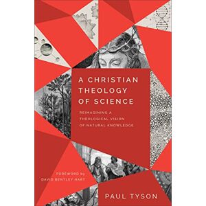 Tyson Christian Theology of Science: Reimagining a Theological Vision of Natural Knowledge Tyson Christian Theology of Science: Reimagining a Theological Vision of Natural Knowledge