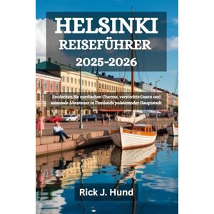 Hund, Rick J. HELSINKI REISEFÜHRER 2025-2026: Entdecken Sie nordischen Charme, versteckte Oasen und saisonale Abenteuer in Finnlands pulsierender Hauptstadt Hund, Rick J. HELSINKI REISEFÜHRER 2025-2026: Entdecken Sie nordischen Charme, versteckte Oasen und saisonale Abenteuer in Finnlands pulsierender Hauptstadt