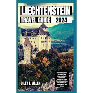 L. ALLEN, BILLY Liechtenstein Travel Guide 2024: Discover Everything you need to know before traveling to Liechtenstein, Essential Tips to First Time Visitor and ... Nature, and History (Adventure Travel Guide) L. ALLEN, BILLY Liechtenstein Travel Guide 2024: Discover Everything you need to know before traveling to Liechtenstein, Essential Tips to First Time Visitor and ... Nature, and History (Adventure Travel Guide)