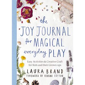 Brand, Laura The Joy Journal for Magical Everyday Play: Easy Activities & Creative Craft for Kids and their Grown-ups Brand, Laura The Joy Journal for Magical Everyday Play: Easy Activities & Creative Craft for Kids and their Grown-ups