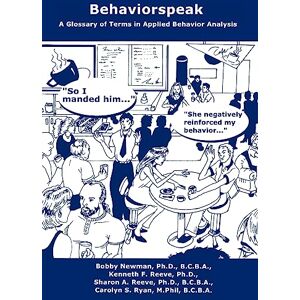 Newman Ph.D., Bobby Behaviorspeak: A Glossary of Terms in Applied Behavior Analysis: Volume 1 Newman Ph.D., Bobby Behaviorspeak: A Glossary of Terms in Applied Behavior Analysis: Volume 1