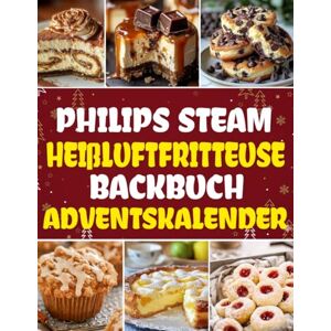 Goldingd, Claire R. Philips Steam Heißluftfritteuse BACKBUCH Adventskalender: 24 köstliche und einfach zuzubereitende Rezepte für die Adventszeit Goldingd, Claire R. Philips Steam Heißluftfritteuse BACKBUCH Adventskalender: 24 köstliche und einfach zuzubereitende Rezepte für die Adventszeit