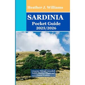 Williams, Heather J. Sardinia Pocket Guide 2025/2026: A Journey Through Untouched Nature, Timeless Villages, and Coastal Wonders Williams, Heather J. Sardinia Pocket Guide 2025/2026: A Journey Through Untouched Nature, Timeless Villages, and Coastal Wonders