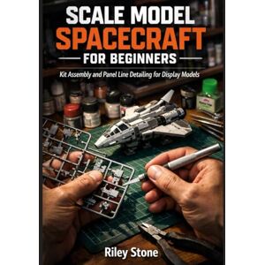 Stone, Riley SCALE MODEL SPACECRAFT FOR BEGINNERS: Kit Assembly and Panel Line Detailing for Display Models Stone, Riley SCALE MODEL SPACECRAFT FOR BEGINNERS: Kit Assembly and Panel Line Detailing for Display Models