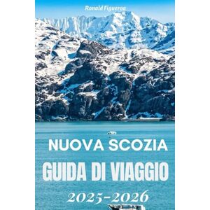FIGUEROA, RONALD NUOVA SCOZIA GUIDA DI VIAGGIO 2025-2026 FIGUEROA, RONALD NUOVA SCOZIA GUIDA DI VIAGGIO 2025-2026