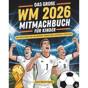 Verlag, Kick & Kreativ Das Große WM 2026 Mitmachbuch: Das Fußballbuch Mit Coolen Fußballstars, WM-Rekorden, Ausmalbildern, Labyrinthen, Fakten & Quiz für Kinder und Teens Verlag, Kick & Kreativ Das Große WM 2026 Mitmachbuch: Das Fußballbuch Mit Coolen Fußballstars, WM-Rekorden, Ausmalbildern, Labyrinthen, Fakten & Quiz für Kinder und Teens