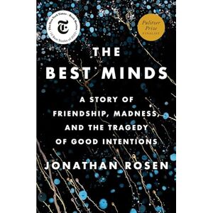 Rosen, Jonathan The Best Minds: A Story of Friendship, Madness, and the Tragedy of Good Intentions Rosen, Jonathan The Best Minds: A Story of Friendship, Madness, and the Tragedy of Good Intentions