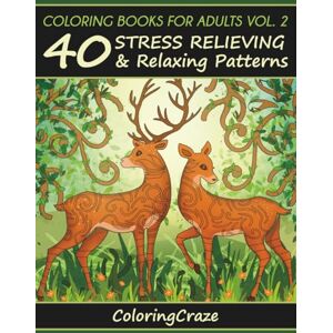 ColoringCraze Coloring Books For Adults Volume 2: 40 Stress Relieving And Relaxing Patterns, Adult Coloring Books Series By (Anti-Stress Art Therapy Series) ColoringCraze Coloring Books For Adults Volume 2: 40 Stress Relieving And Relaxing Patterns, Adult Coloring Books Series By (Anti-Stress Art Therapy Series)