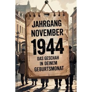 Glabert, Ulf November 1944 – Das geschah in deinem Geburtsmonat: Ein besonderes Geschenk für alle, die im November 1944 geboren wurden – Die wichtigsten Ereignisse deines ersten Lebensmonats Glabert, Ulf November 1944 – Das geschah in deinem Geburtsmonat: Ein besonderes Geschenk für alle, die im November 1944 geboren wurden – Die wichtigsten Ereignisse deines ersten Lebensmonats