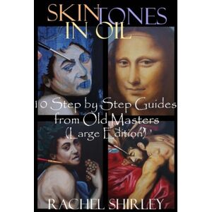 Shirley, Rachel Skin Tones in Oil 10: Step by Step Guides from Old Masters (Large Edition) Shirley, Rachel Skin Tones in Oil 10: Step by Step Guides from Old Masters (Large Edition)