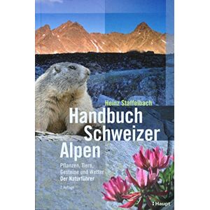 Staffelbach, Heinz Handbuch Schweizer Alpen: Pflanzen, Tiere, Gesteine und Wetter. Der Naturführer Staffelbach, Heinz Handbuch Schweizer Alpen: Pflanzen, Tiere, Gesteine und Wetter. Der Naturführer