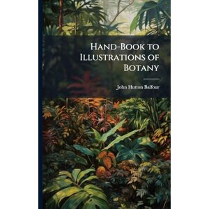 Balfour, John Hutton Hand-Book to Illustrations of Botany Balfour, John Hutton Hand-Book to Illustrations of Botany