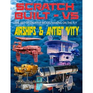 Ferguson, Gaven Scratch Built: Vol 5 Airships & Antigravity: The Art of Creative Model Making on the Fly Ferguson, Gaven Scratch Built: Vol 5 Airships & Antigravity: The Art of Creative Model Making on the Fly