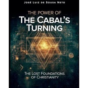 Neto, José Luiz de Sousa The Power of The Cabal's Turning: The Lost Foundations of Christianity Neto, José Luiz de Sousa The Power of The Cabal's Turning: The Lost Foundations of Christianity