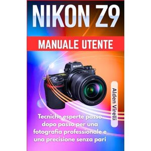 Virelli, Alden Nikon Z9 Manuale utente: Tecniche esperte passo dopo passo per una fotografia professionale e una precisione senza pari (ITALIAN-CAMERA GUIDES) Virelli, Alden Nikon Z9 Manuale utente: Tecniche esperte passo dopo passo per una fotografia professionale e una precisione senza pari (ITALIAN-CAMERA GUIDES)
