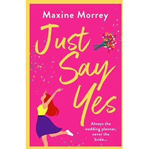 Morrey, Maxine Just Say Yes: The uplifting romantic comedy from Maxine Morrey Morrey, Maxine Just Say Yes: The uplifting romantic comedy from Maxine Morrey