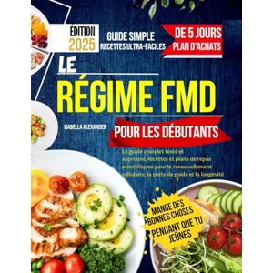 Alexander, Isabella Le régime FMD pour les débutants: Le guide complet testé et approuvé,Recettes et plans de repas scientifiques pour le renouvellement cellulaire, la perte de poids et la longévité (DIET LIBRARY) Alexander, Isabella Le régime FMD pour les débutants: Le guide complet testé et approuvé,Recettes et plans de repas scientifiques pour le renouvellement cellulaire, la perte de poids et la longévité (DIET LIBRARY)