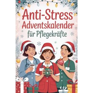 Haupt, Andrea Anti-Stress Adventskalender für Pflegekräfte: 24 entspannte Impulse für die Weihnachtszeit in der Pflege Haupt, Andrea Anti-Stress Adventskalender für Pflegekräfte: 24 entspannte Impulse für die Weihnachtszeit in der Pflege