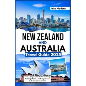 Madera, Atica New Zealand and Australia Travel Guide 2025: Your Companions to Discovering Unforgettable Landscapes and Cultures Down Under Madera, Atica New Zealand and Australia Travel Guide 2025: Your Companions to Discovering Unforgettable Landscapes and Cultures Down Under