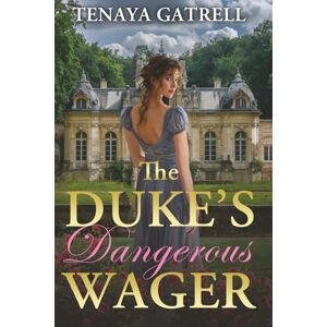 Gatrell, Tenaya The Duke's Dangerous Wager: A Historical Regency Romance (Dangerous Regency Courtships) Gatrell, Tenaya The Duke's Dangerous Wager: A Historical Regency Romance (Dangerous Regency Courtships)