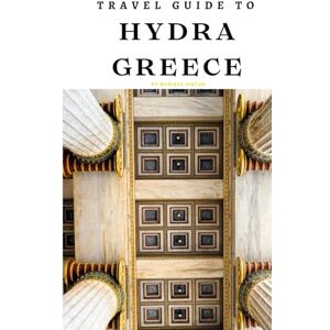 Hinton, Wybikes Travel Guide To Hydra, Greece: Your Path to an Unforgettable Seaside Retreat! (Europe Travel Guides) Hinton, Wybikes Travel Guide To Hydra, Greece: Your Path to an Unforgettable Seaside Retreat! (Europe Travel Guides)