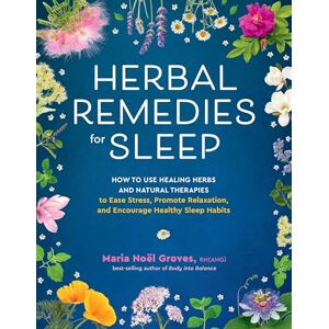 Noel Groves, Maria Herbal Remedies for Sleep: How to Use Healing Herbs and Natural Therapies to Ease Stress, Promote Relaxation, and Encourage Healthy Sleep Habits Noel Groves, Maria Herbal Remedies for Sleep: How to Use Healing Herbs and Natural Therapies to Ease Stress, Promote Relaxation, and Encourage Healthy Sleep Habits