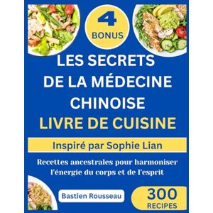 Rousseau, Bastien LES SECRETS DE LA MÉDECINE CHINOISE LIVRE DE CUISINE: Inspiré par Sophie Lian: Recettes ancestrales pour harmoniser l’énergie du corps et de l’esprit Rousseau, Bastien LES SECRETS DE LA MÉDECINE CHINOISE LIVRE DE CUISINE: Inspiré par Sophie Lian: Recettes ancestrales pour harmoniser l’énergie du corps et de l’esprit