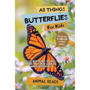 Reads, Animal All Things Butterflies For Kids: Filled With Plenty of Facts, Photos, and Fun to Learn all About Butterflies Reads, Animal All Things Butterflies For Kids: Filled With Plenty of Facts, Photos, and Fun to Learn all About Butterflies