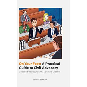 Clare Elliott On Your Feet: A Practical Guide to Civil Advocacy Clare Elliott On Your Feet: A Practical Guide to Civil Advocacy