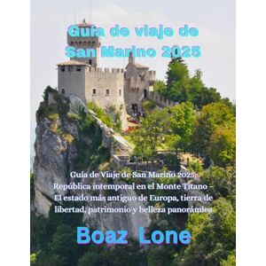 Lone, Boaz Guía de viaje de San Marino 2025: Guía de Viaje de San Marino 2025: República intemporal en el Monte Titano – El estado más antiguo de Europa, tierra de libertad, patrimonio y belleza panorámica Lone, Boaz Guía de viaje de San Marino 2025: Guía de Viaje de San Marino 2025: República intemporal en el Monte Titano – El estado más antiguo de Europa, tierra de libertad, patrimonio y belleza panorámica