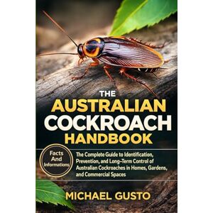 GUSTO, MICHAEL THE AUSTRALIAN COCKROACH HANDBOOK: The Complete Guide to Identification, Prevention, and Long-Term Control of Australian Cockroaches in Homes, Gardens, and Commercial Spaces GUSTO, MICHAEL THE AUSTRALIAN COCKROACH HANDBOOK: The Complete Guide to Identification, Prevention, and Long-Term Control of Australian Cockroaches in Homes, Gardens, and Commercial Spaces
