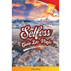 WYNTER, AVA GUÍA DE VIAJE SELFOSS 2026: Explora el centro de la costa sur de Islandia con cascadas, aguas termales, excursiones de un día, cocina islandesa y consejos de viaje WYNTER, AVA GUÍA DE VIAJE SELFOSS 2026: Explora el centro de la costa sur de Islandia con cascadas, aguas termales, excursiones de un día, cocina islandesa y consejos de viaje