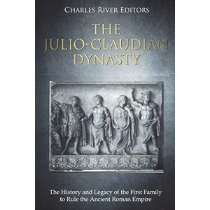 Charles River Editors The Julio-Claudian Dynasty: The History and Legacy of the First Family to Rule the Ancient Roman Empire Charles River Editors The Julio-Claudian Dynasty: The History and Legacy of the First Family to Rule the Ancient Roman Empire